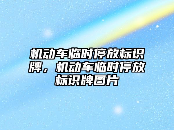 機動車臨時停放標識牌，機動車臨時停放標識牌圖片