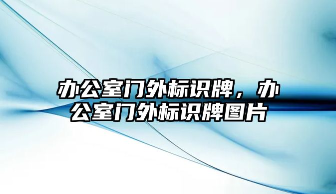 辦公室門(mén)外標(biāo)識(shí)牌，辦公室門(mén)外標(biāo)識(shí)牌圖片