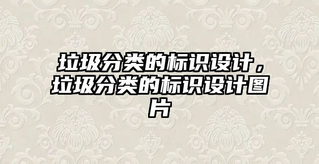 垃圾分類的標(biāo)識設(shè)計，垃圾分類的標(biāo)識設(shè)計圖片