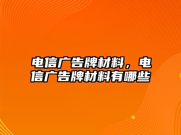 電信廣告牌材料，電信廣告牌材料有哪些