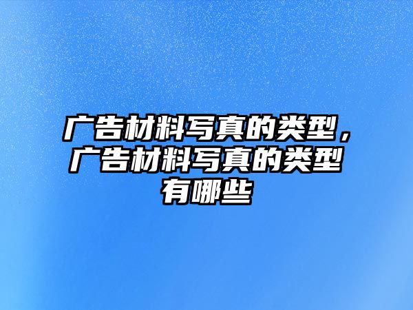 廣告材料寫真的類型，廣告材料寫真的類型有哪些