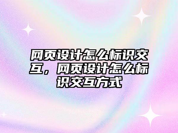 網(wǎng)頁設計怎么標識交互，網(wǎng)頁設計怎么標識交互方式