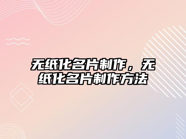 無紙化名片制作，無紙化名片制作方法