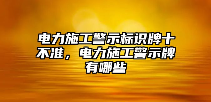 電力施工警示標(biāo)識(shí)牌十不準(zhǔn)，電力施工警示牌有哪些