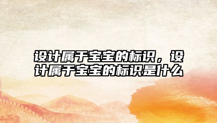 設(shè)計屬于寶寶的標識，設(shè)計屬于寶寶的標識是什么