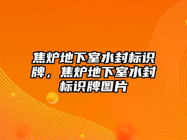 焦爐地下室水封標識牌，焦爐地下室水封標識牌圖片