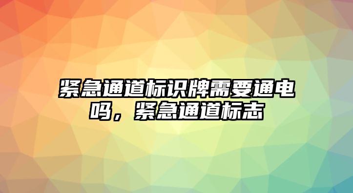 緊急通道標識牌需要通電嗎，緊急通道標志