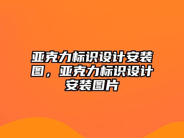 亞克力標識設(shè)計安裝圖，亞克力標識設(shè)計安裝圖片