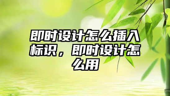 即時設計怎么插入標識，即時設計怎么用