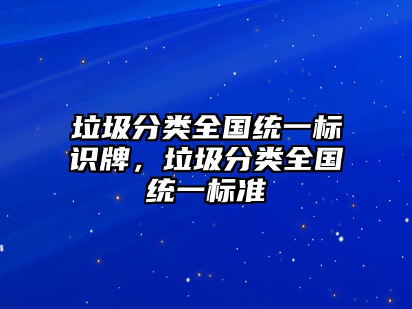 垃圾分類全國(guó)統(tǒng)一標(biāo)識(shí)牌，垃圾分類全國(guó)統(tǒng)一標(biāo)準(zhǔn)