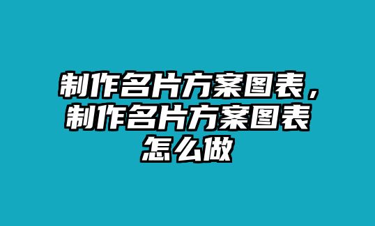 制作名片方案圖表，制作名片方案圖表怎么做