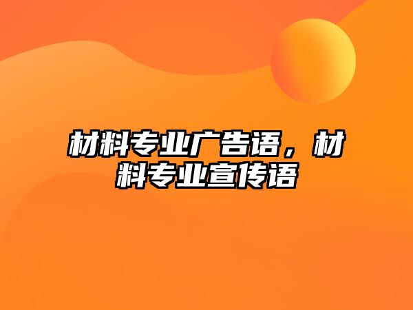 材料專業(yè)廣告語(yǔ)，材料專業(yè)宣傳語(yǔ)