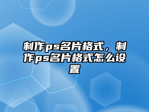 制作ps名片格式，制作ps名片格式怎么設(shè)置