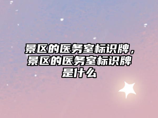 景區(qū)的醫(yī)務(wù)室標(biāo)識(shí)牌，景區(qū)的醫(yī)務(wù)室標(biāo)識(shí)牌是什么