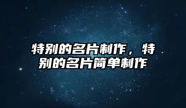 特別的名片制作，特別的名片簡(jiǎn)單制作