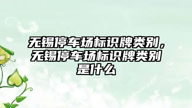 無錫停車場標識牌類別，無錫停車場標識牌類別是什么