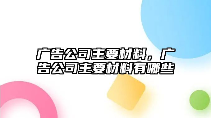 廣告公司主要材料，廣告公司主要材料有哪些