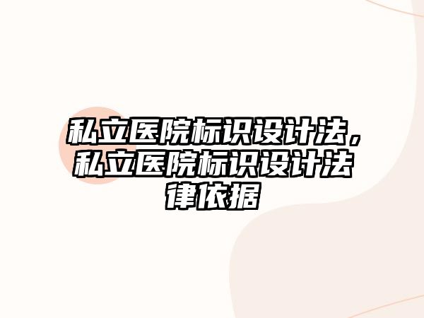 私立醫(yī)院標識設(shè)計法，私立醫(yī)院標識設(shè)計法律依據(jù)