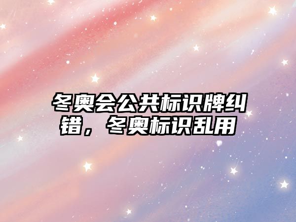 冬奧會公共標識牌糾錯，冬奧標識亂用