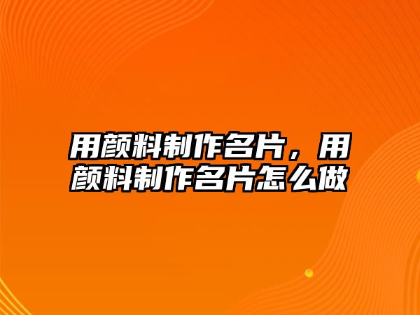 用顏料制作名片，用顏料制作名片怎么做