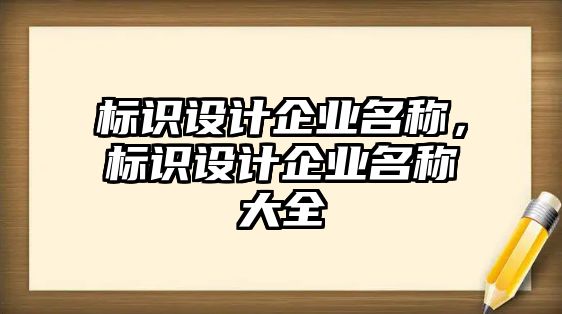 標(biāo)識設(shè)計(jì)企業(yè)名稱，標(biāo)識設(shè)計(jì)企業(yè)名稱大全