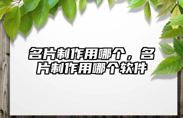 名片制作用哪個，名片制作用哪個軟件