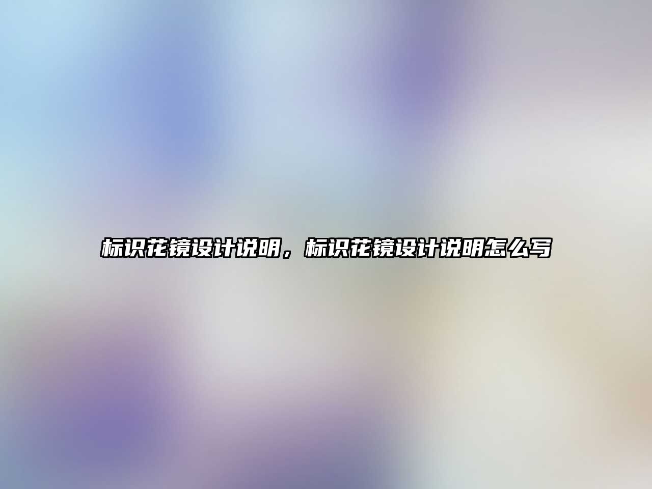 標識花鏡設(shè)計說明，標識花鏡設(shè)計說明怎么寫