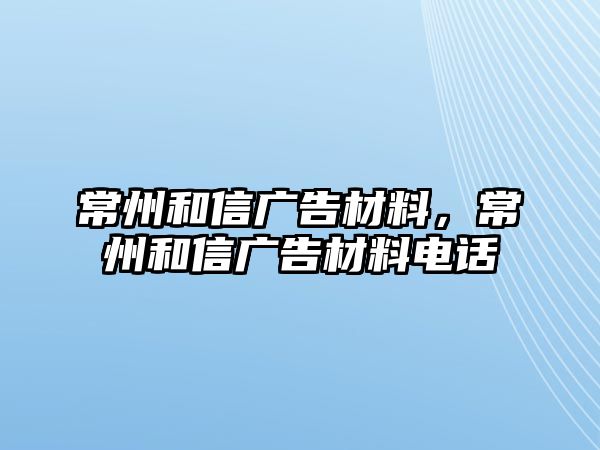 常州和信廣告材料，常州和信廣告材料電話