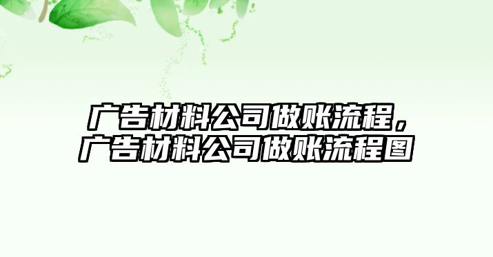 廣告材料公司做賬流程，廣告材料公司做賬流程圖