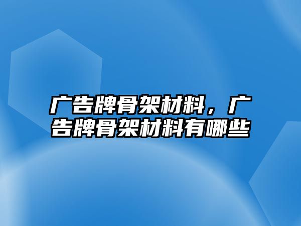 廣告牌骨架材料，廣告牌骨架材料有哪些