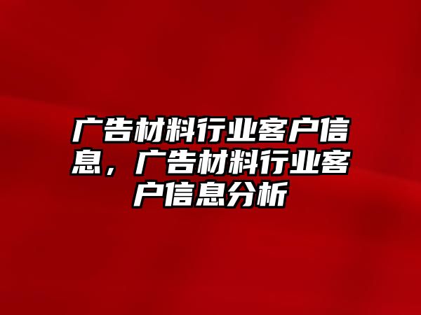 廣告材料行業(yè)客戶信息，廣告材料行業(yè)客戶信息分析