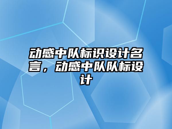 動感中隊標識設計名言，動感中隊隊標設計