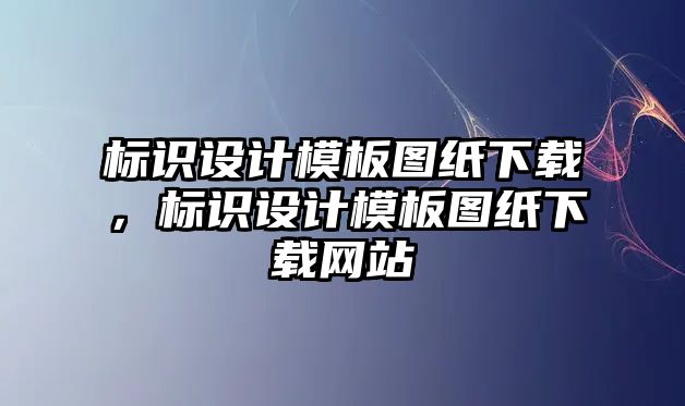 標(biāo)識設(shè)計(jì)模板圖紙下載，標(biāo)識設(shè)計(jì)模板圖紙下載網(wǎng)站