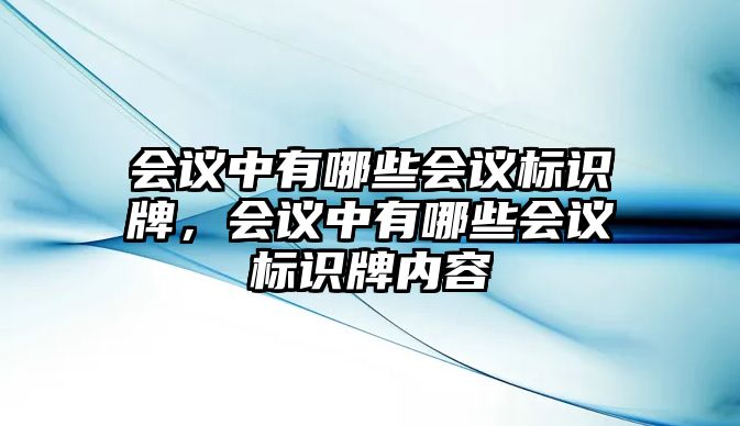 會議中有哪些會議標(biāo)識牌，會議中有哪些會議標(biāo)識牌內(nèi)容