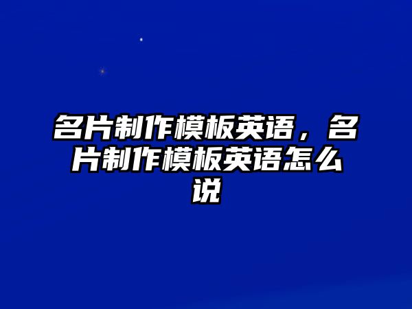 名片制作模板英語，名片制作模板英語怎么說