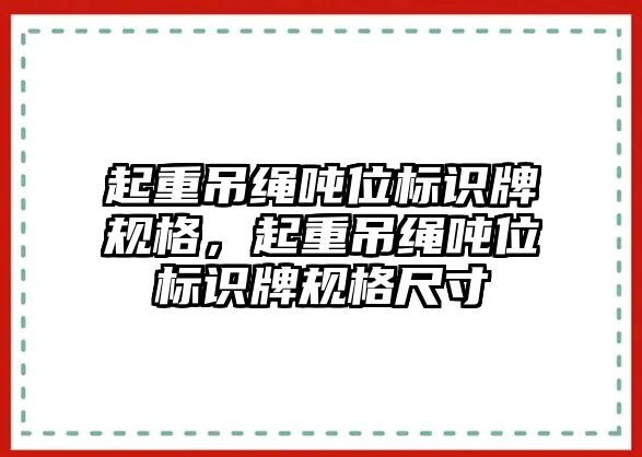 起重吊繩噸位標(biāo)識(shí)牌規(guī)格，起重吊繩噸位標(biāo)識(shí)牌規(guī)格尺寸