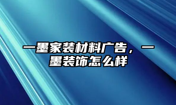 一墨家裝材料廣告，一墨裝飾怎么樣