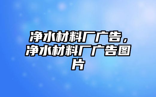 凈水材料廠廣告，凈水材料廠廣告圖片