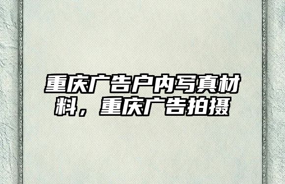 重慶廣告戶(hù)內(nèi)寫(xiě)真材料，重慶廣告拍攝