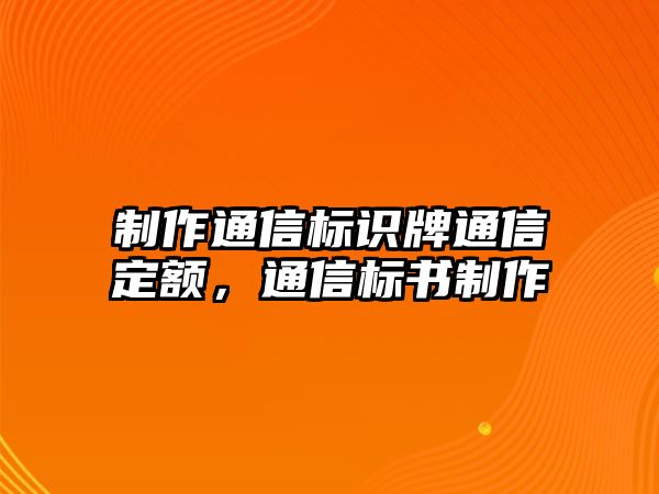 制作通信標識牌通信定額，通信標書制作