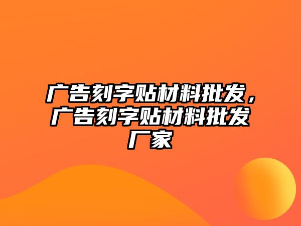 廣告刻字貼材料批發(fā)，廣告刻字貼材料批發(fā)廠家