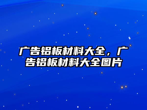 廣告鋁板材料大全，廣告鋁板材料大全圖片