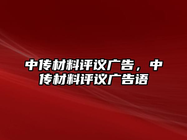 中傳材料評議廣告，中傳材料評議廣告語