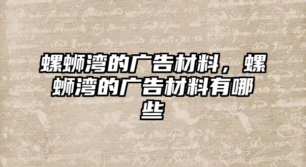 螺螄灣的廣告材料，螺螄灣的廣告材料有哪些