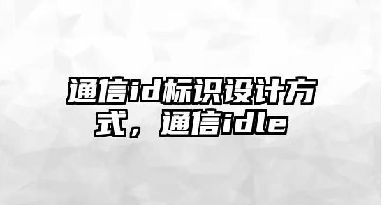 通信id標(biāo)識(shí)設(shè)計(jì)方式，通信idle