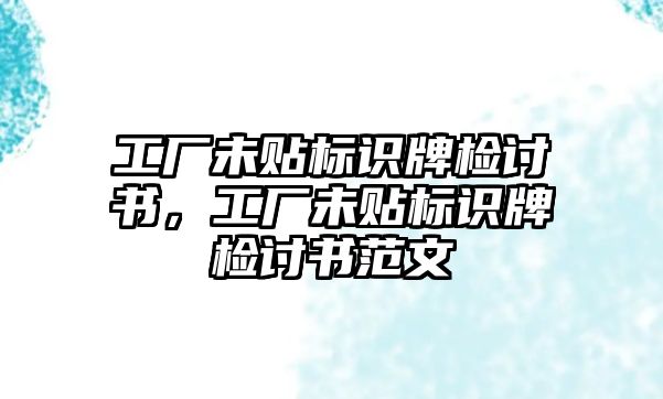 工廠未貼標(biāo)識(shí)牌檢討書，工廠未貼標(biāo)識(shí)牌檢討書范文