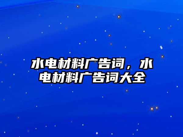 水電材料廣告詞，水電材料廣告詞大全