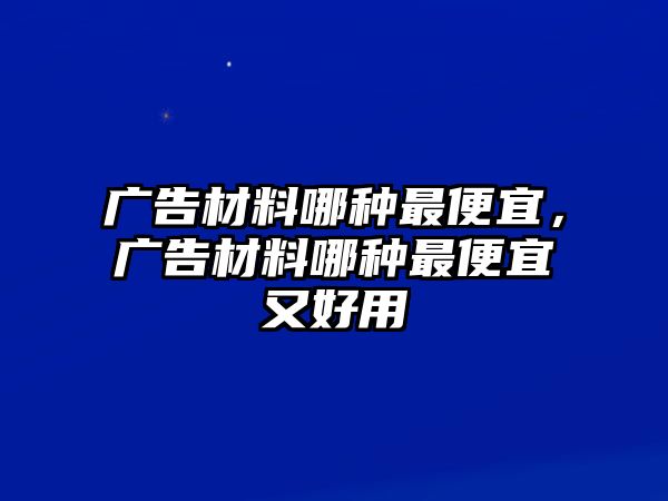 廣告材料哪種最便宜，廣告材料哪種最便宜又好用