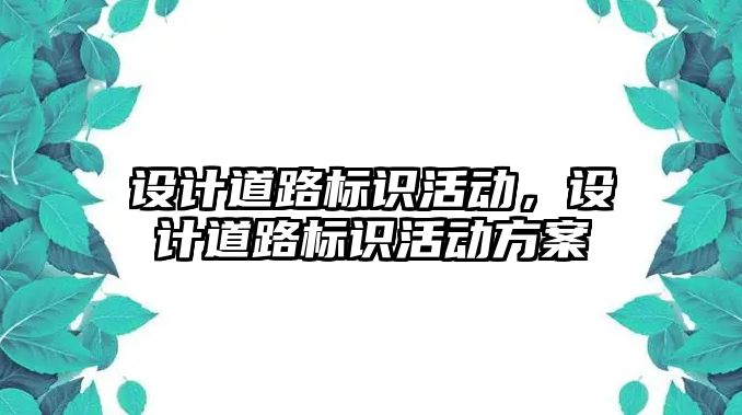 設計道路標識活動，設計道路標識活動方案