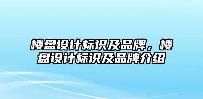 樓盤設(shè)計標識及品牌，樓盤設(shè)計標識及品牌介紹